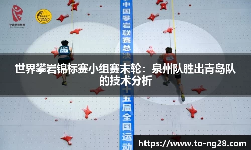 世界攀岩锦标赛小组赛末轮：泉州队胜出青岛队的技术分析