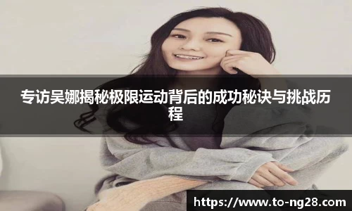 专访吴娜揭秘极限运动背后的成功秘诀与挑战历程